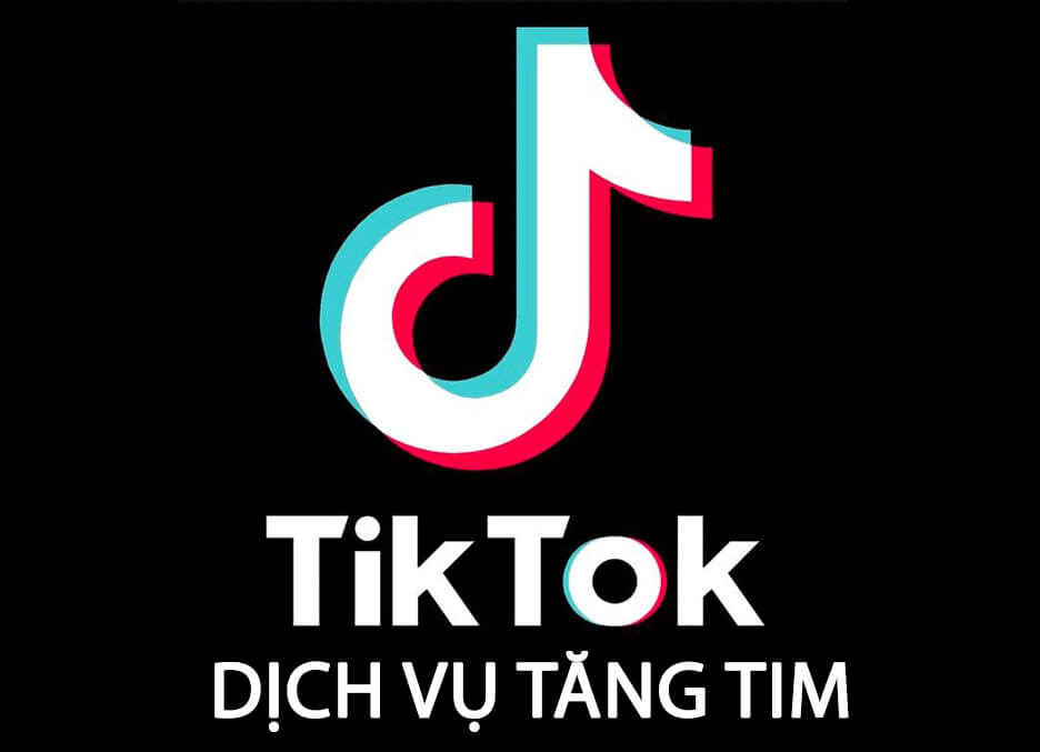 TĂNG LIKE TIKTOK - DỊCH VỤ TĂNG TIM TIK TOK